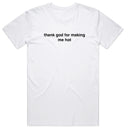 Thank god for making me hot T-shirt