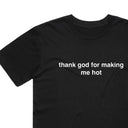 Thank god for making me hot T-shirt