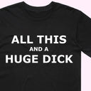 "All this and a Huge D*ck" T-Shirt