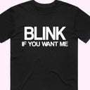 Blink, if you want me T-Shirt