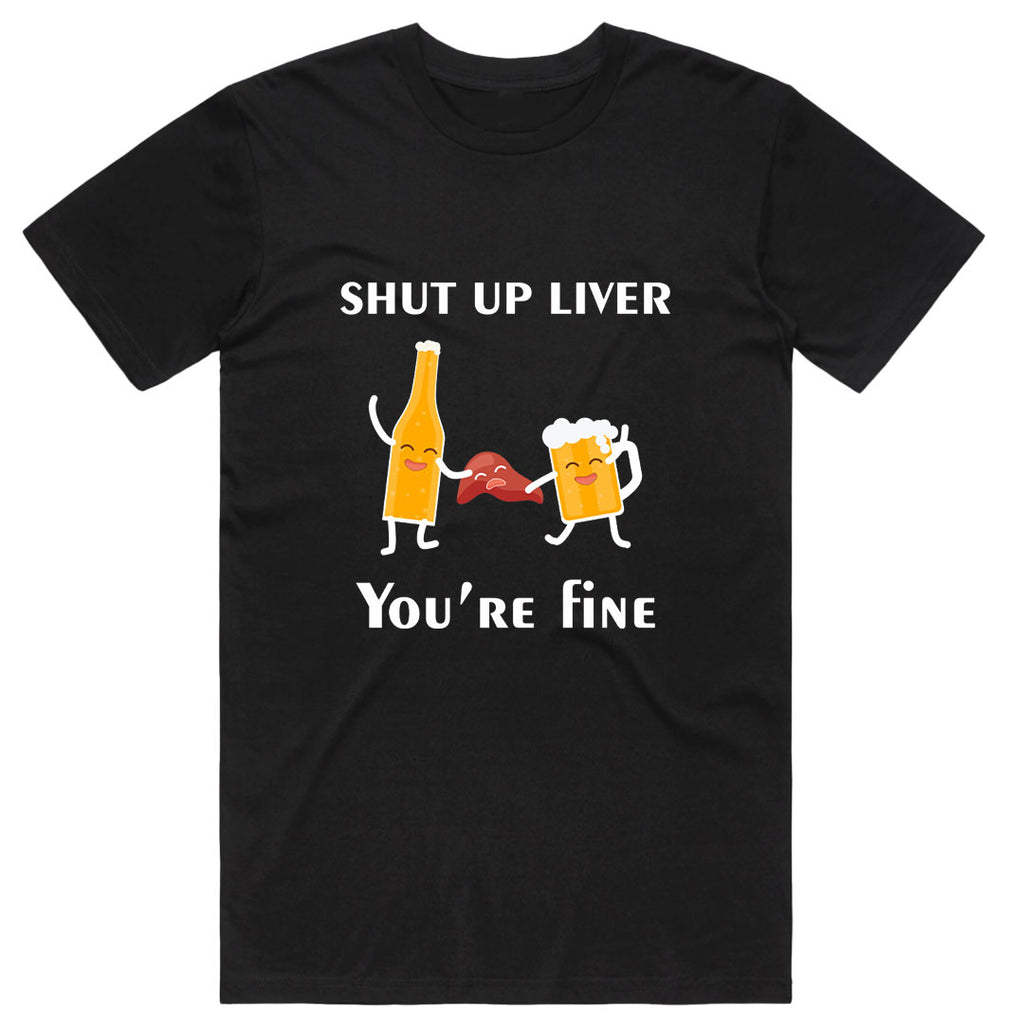 Shut Up Liver Your Fine T-Shirt