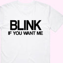 Blink, if you want me T-Shirt