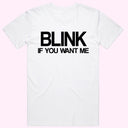 Blink, if you want me T-Shirt