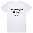 Don't Bully Me I'll Cum :(