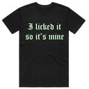 I Licked It so it's Mine T-Shirt