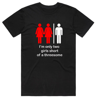 I'm only two girls short of a threesome T-Shirt